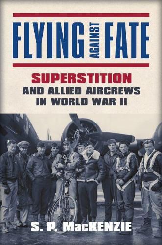 Cover image for Flying against Fate: Superstition and Allied Aircrews in World War II