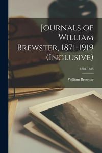 Cover image for Journals of William Brewster, 1871-1919 (inclusive); 1884-1886