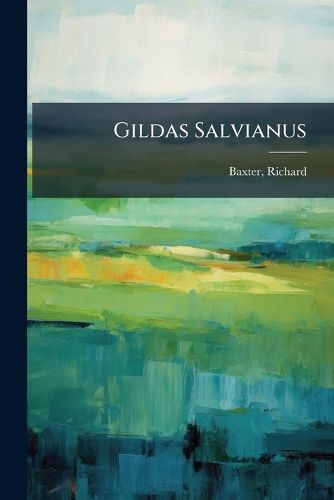 Cover image for Gildas Salvianus: The First Part: i.e. the Reformed Pastor: Shewing the Nature of the Pastoral Work, Especially the Private Instruction and Catechizing ...