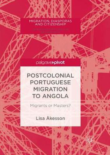 Cover image for Postcolonial Portuguese Migration to Angola: Migrants or Masters?