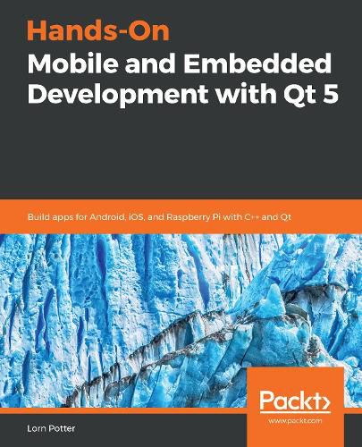 Cover image for Hands-On Mobile and Embedded Development with Qt 5: Build apps for Android, iOS, and Raspberry Pi with C++ and Qt