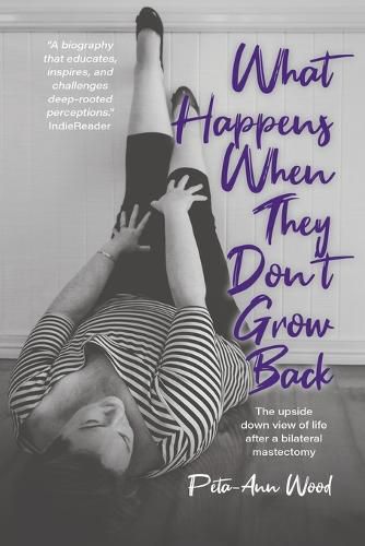 What Happens When They Don't Grow Back: The Upside Down View of Life After a Bilateral Mastectomy