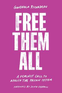 Cover image for Free Them All: A Feminist Call to Abolish the Prison System