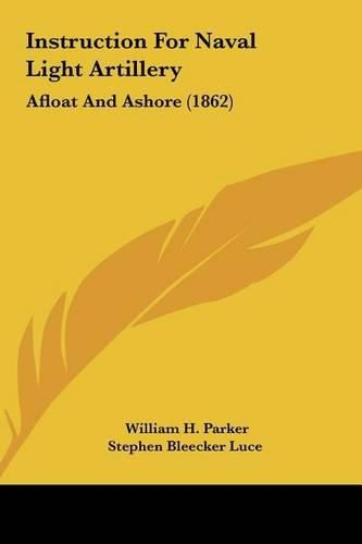 Instruction for Naval Light Artillery Instruction for Naval Light Artillery: Afloat and Ashore (1862) Afloat and Ashore (1862)