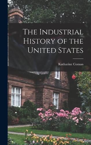 Cover image for The Industrial History of the United States [microform]