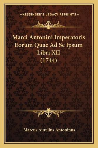 Cover image for Marci Antonini Imperatoris Eorum Quae Ad Se Ipsum Libri XII (1744)