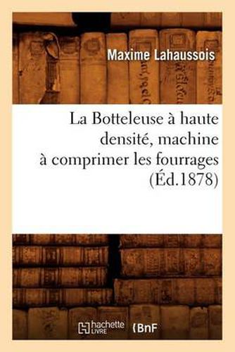 Cover image for La Botteleuse A Haute Densite, Machine A Comprimer Les Fourrages (Ed.1878)