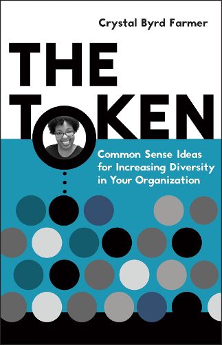 Cover image for The Token: Common Sense Ideas for Increasing Diversity in Your Organization