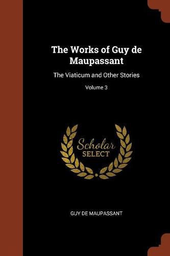 Cover image for The Works of Guy de Maupassant: The Viaticum and Other Stories; Volume 3