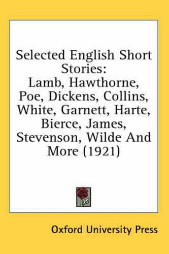 Selected English Short Stories: Lamb, Hawthorne, Poe, Dickens, Collins, White, Garnett, Harte, Bierce, James, Stevenson, Wilde and More (1921)