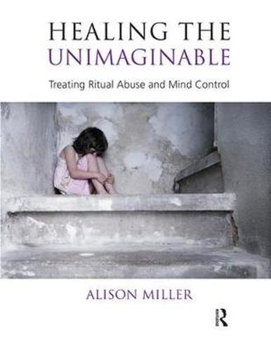 Cover image for Healing the Unimaginable: Treating Ritual Abuse and Mind Control