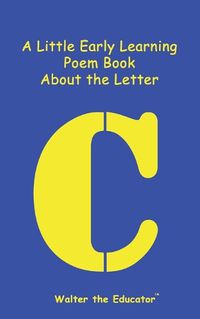 Cover image for A Little Early Learning Poem Book About the Letter C