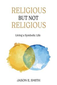 Cover image for Religious But Not Religious: Living a Symbolic Life