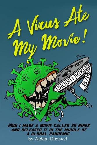 Cover image for A Virus Ate My Movie!: How I Made a Movie and Released it in the middle of a Global Pandemic