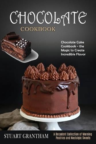 Cover image for Chocolate Cookbook: A Decadent Collection of Morning Pastries and Nostalgic Sweets (Chocolate Cake Cookbook - the Magic to Create Incredible Flavor)