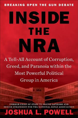 Cover image for Inside the NRA: A Tell-All Account of Corruption, Greed, and Paranoia within the Most Powerful Political Group in America