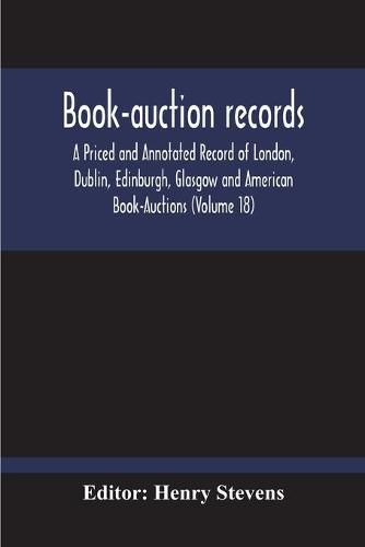 Book-Auction Records; A Priced And Annotated Record Of London, Dublin, Edinburgh, Glasgow And American Book-Auctions (Volume 18)