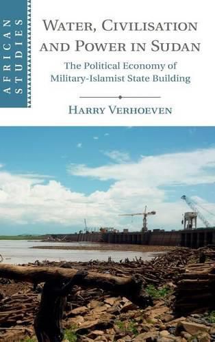 Cover image for Water, Civilisation and Power in Sudan: The Political Economy of Military-Islamist State Building