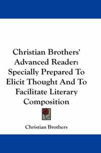 Cover image for Christian Brothers' Advanced Reader: Specially Prepared to Elicit Thought and to Facilitate Literary Composition