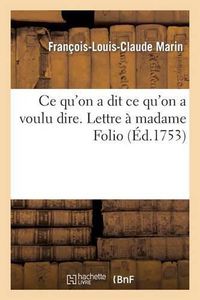 Cover image for Ce Qu'on a Dit Ce Qu'on a Voulu Dire. Lettre A Madame Folio