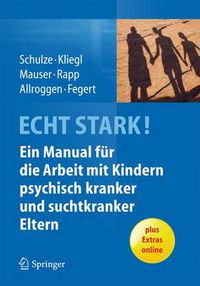 Cover image for ECHT STARK! Ein Manual fur die Arbeit mit Kindern psychisch kranker und suchtkranker Eltern