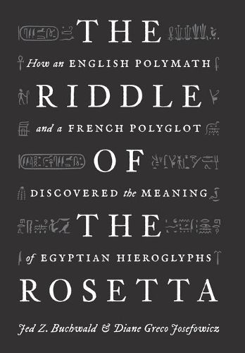 The Riddle of the Rosetta: How an English Polymath and a French Polyglot Discovered the Meaning of Egyptian Hieroglyphs