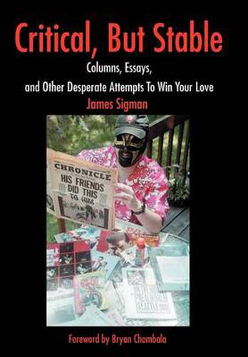 Cover image for Critical, But Stable: Columns, Essays, and Other Desperate Attempts to Win Your Love