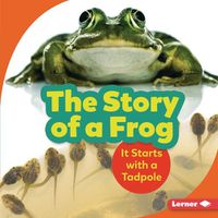 Cover image for The Story of a Frog: It Starts with a Tadpole
