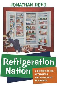 Cover image for Refrigeration Nation: A History of Ice, Appliances, and Enterprise in America