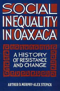 Cover image for Social Inequality in Oaxaca: A History of Resistance and Change