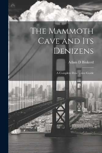 Cover image for The Mammoth Cave and its Denizens; a Complete Descriptive Guide