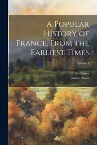 Cover image for A Popular History of France, From the Earliest Times; Volume 3