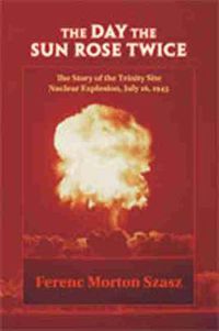 Cover image for The Day the Sun Rose Twice: The Story of the Trinity Site Nuclear Explosion, July 16, 1945