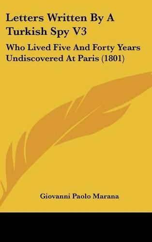 Letters Written by a Turkish Spy V3: Who Lived Five and Forty Years Undiscovered at Paris (1801)