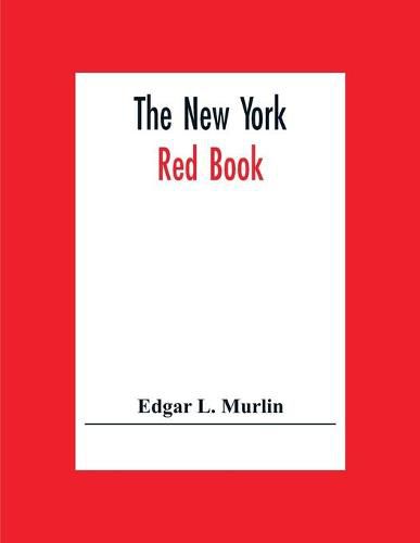 Cover image for The New York Red Book; Containing The Portraits And Biographies Of Its Governors, State Officers And Members Of The Legislature, With The Portraits Of Congressmen, Judges And Mayors, The New Constitution Of The State, Election And Population Statistics. And Ge