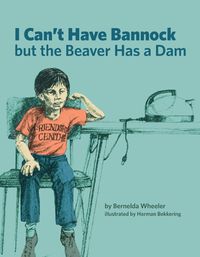 Cover image for I Can't Have Bannock But the Beaver Has a Dam