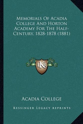 Cover image for Memorials of Acadia College and Horton Academy for the Half-Century, 1828-1878 (1881)