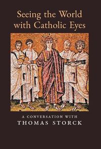 Cover image for Seeing the World with Catholic Eyes: A Conversation with Thomas Storck