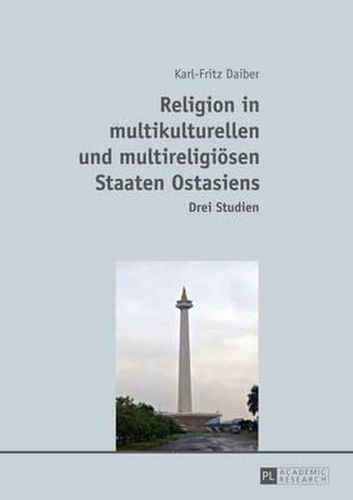 Religion in Multikulturellen Und Multireligioesen Staaten Ostasiens: Drei Studien