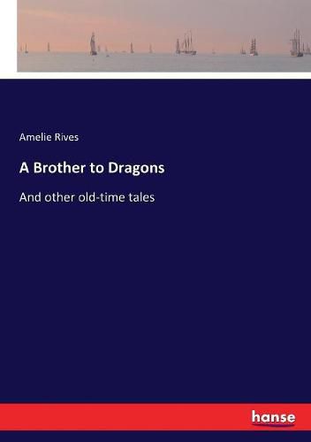 A Brother to Dragons: And other old-time tales