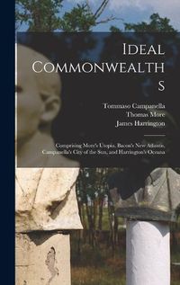 Cover image for Ideal Commonwealths; Comprising More's Utopia, Bacon's New Atlantis, Campanella's City of the sun, and Harrington's Oceana