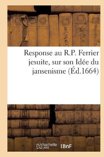 Cover image for Response Au R.P. Ferrier Jesuite, Sur Son Idee Du Jansenisme