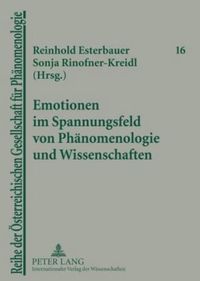 Cover image for Emotionen Im Spannungsfeld Von Phaenomenologie Und Wissenschaften: Guenther Poeltner Und Helmuth Vetter Zum 65. Geburtstag