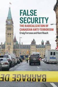 Cover image for False Security: The Radicalization of Canadian Anti-Terrorism