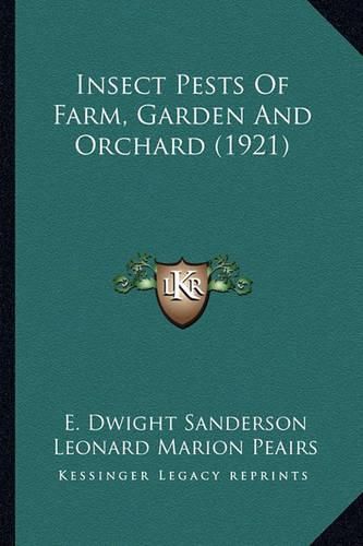 Insect Pests of Farm, Garden and Orchard (1921) Insect Pests of Farm, Garden and Orchard (1921)