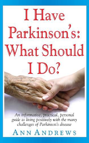 Cover image for I Have Parkinson's: What Should I Do?: An Informative, Practical, Personal Guide to Living Positively with the Many Challenges of Parkinson's Disease