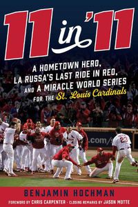 Cover image for 11 in '11: A Hometown Hero, La Russa's Last Ride in Red, and a Miracle World Series for the St. Louis Cardinals