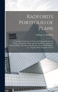 Cover image for Radford's Portfolio of Plans; a Standard Collection of new and Original Designs for Houses, Bungalows, Store and Flat Buildings, Apartment Houses, Banks, Churches, Schoolhouses, Barns, Outbuildings, etc., Together With Estimates of Cost