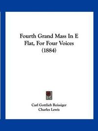 Cover image for Fourth Grand Mass in E Flat, for Four Voices (1884)