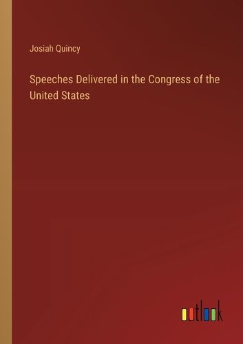 Speeches Delivered in the Congress of the United States